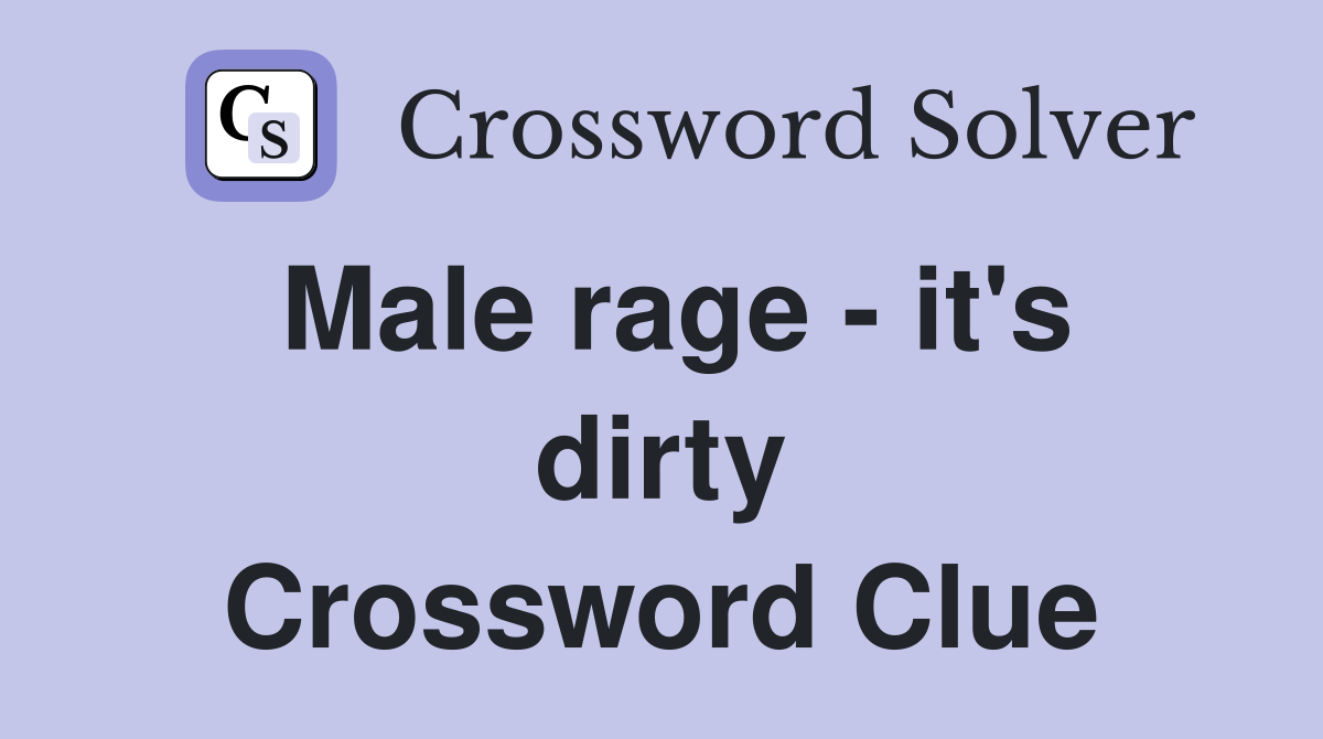 Male rage it's dirty Crossword Clue Answers Crossword Solver